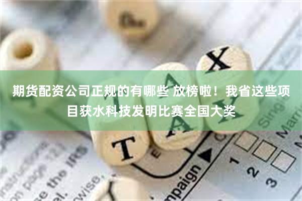 期货配资公司正规的有哪些 放榜啦！我省这些项目获水科技发明比赛全国大奖