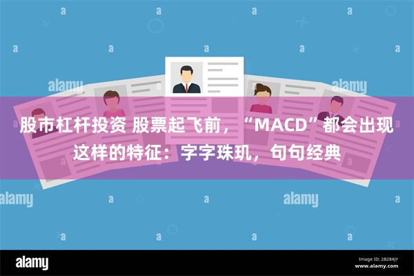 股市杠杆投资 股票起飞前，“MACD”都会出现这样的特征：字字珠玑，句句经典