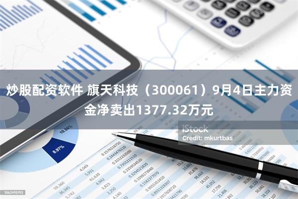 炒股配资软件 旗天科技（300061）9月4日主力资金净卖出1377.32万元