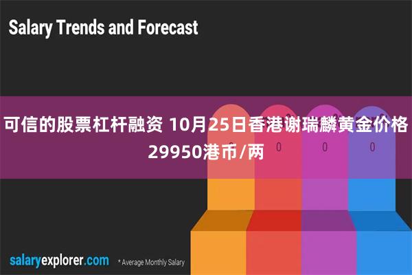 可信的股票杠杆融资 10月25日香港谢瑞麟黄金价格29950港币/两