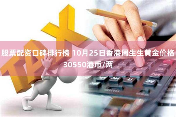 股票配资口碑排行榜 10月25日香港周生生黄金价格30550港币/两