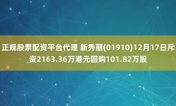 正规股票配资平台代理 新秀丽(01910)12月17日斥资2163.36万港元回购101.82万股