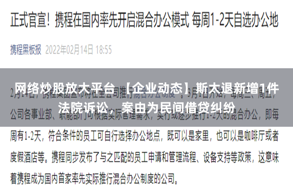 网络炒股放大平台 【企业动态】斯太退新增1件法院诉讼，案由为民间借贷纠纷